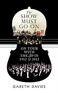 The Show Must Go On : On Tour with the LSO in 1912 and 2012 (Hardcover)