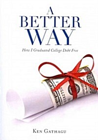 A Better Way: How I Graduated College Debt Free (Paperback)