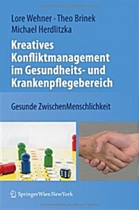 Kreatives Konfliktmanagement Im Gesundheits- Und Krankenpflegebereich: Gesunde Zwischenmenschlichkeit (Hardcover, 2010)