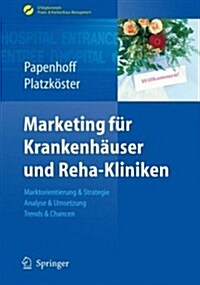 Marketing F? Krankenh?ser Und Reha-Kliniken: Marktorientierung & Strategie, Analyse & Umsetzung, Trends & Chancen (Hardcover, 2010)