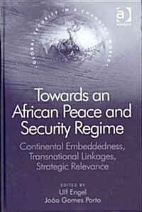 Towards an African Peace and Security Regime : Continental Embeddedness, Transnational Linkages, Strategic Relevance (Hardcover, New ed)
