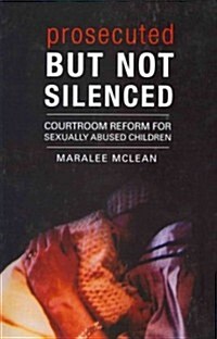 Prosecuted But Not Silenced: Courtroom Reform for Sexually Abused Children (Paperback)