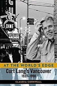 At the Worlds Edge: Curt Langs Vancouver 1937-1998 (Paperback)