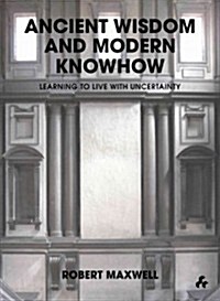 Ancient Wisdom and Modern Knowhow : Learning to Live with Uncertainty (Hardcover)