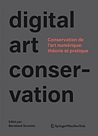 Conservation de LArt Numerique: Theorie Et Pratique: Le Projet Digital Art Conservation (Hardcover, 2013)