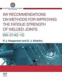 IIW Recommendations on Methods for Improving the Fatigue Strength of Welded Joints : IIW-2142-110 (Paperback)