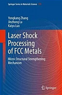 Laser Shock Processing of FCC Metals: Mechanical Properties and Micro-Structural Strengthening Mechanism (Hardcover, 2013)