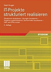 It-Projekte Strukturiert Realisieren: Situationen Analysieren, L?ungen Konzipieren -- Vorgehen Systematisieren, Sachverhalte Visualisieren -- UML Und (Paperback, 2, 2., Vollst. Ube)