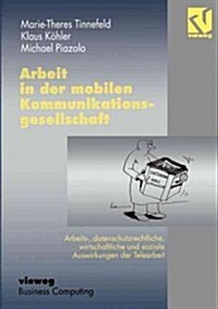 Arbeit in Der Mobilen Kommunikationsgesellschaft: Arbeits-, Datenschutzrechtliche, Wirtschaftliche Und Soziale Auswirkungen Der Telearbeit (Paperback, 1996)