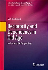 Reciprocity and Dependency in Old Age: Indian and UK Perspectives (Hardcover, 2013)
