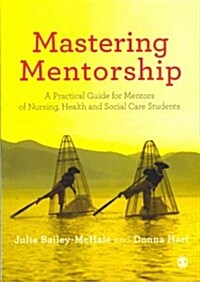 Mastering Mentorship : A Practical Guide for Mentors of Nursing, Health and Social Care Students (Paperback)