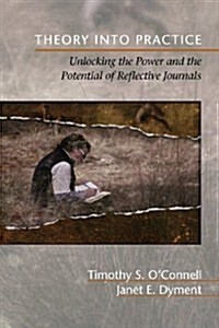 Theory Into Practice: Unlocking the Power and the Potential of Reflective Journals (Paperback)