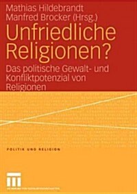 Unfriedliche Religionen?: Das Politische Gewalt- Und Konfliktpotenzial Von Religionen (Paperback, 2005)