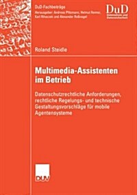 Multimedia-Assistenten Im Betrieb: Datenschutzrechtliche Anforderungen, Rechtliche Regelungs- Und Technische Gestaltungsvorschl?e F? Mobile Agentens (Paperback, 2005)