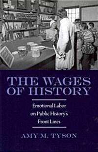 The Wages of History: Emotional Labor on Public Historys Front Lines (Paperback)