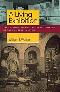 A Living Exhibition: The Smithsonian and the Transformation of the Universal Museum (Paperback)