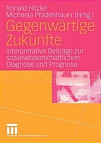 Gegenw?tige Zuk?fte: Interpretative Beitr?e Zur Sozialwissenschaftlichen Diagnose Und Prognose (Paperback, 2005)