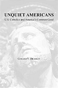 Unquiet Americans: U.S. Catholics, Moral Truth, and the Preservation of Civil Liberties (Paperback)