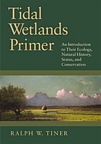Tidal Wetlands Primer: An Introduction to Their Ecology, Natural History, Status, and Conservation (Hardcover, New)