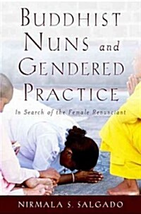 Buddhist Nuns and Gendered Practice: In Search of the Female Renunciant (Paperback)