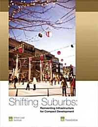 Shifting Suburbs: Reinventing Infrastructure for Compact Development (Paperback)