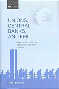 Unions, Central Banks, and EMU : Labour Market Institutions and Monetary Integration in Europe (Hardcover)