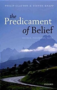 The Predicament of Belief : Science, Philosophy, and Faith (Paperback)