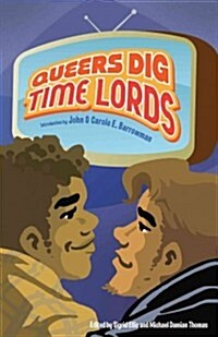 Queers Dig Time Lords: A Celebration of Doctor Who by the Lgbtq Fans Who Love It (Paperback)