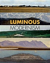 Luminous Modernism: Scandinavian Art Comes to America,: A Centennial Retrospective 1912-2012 (Paperback, New)