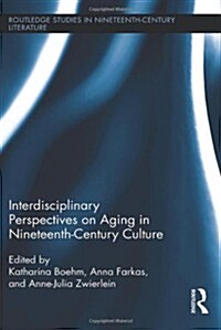 Interdisciplinary Perspectives on Aging in Nineteenth-Century Culture (Hardcover, New)