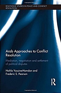 Arab Approaches to Conflict Resolution : Mediation, Negotiation and Settlement of Political Disputes (Hardcover)