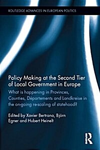 Policy Making at the Second Tier of Local Government in Europe : What is Happening in Provinces, Counties, Departements and Landkreise in the on-Going (Hardcover)