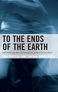 To the Ends of the Earth: Northern Soul and Southern Nights in Western Australia (Hardcover)