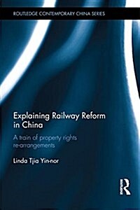 Explaining Railway Reform in China : A Train of Property Rights Re-Arrangements (Hardcover)