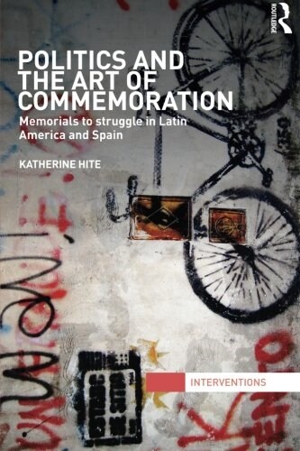 Politics and the Art of Commemoration : Memorials to Struggle in Latin America and Spain (Paperback)