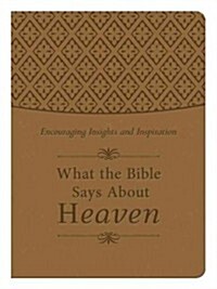 What the Bible Says about Heaven: Encouraging Insights and Inspiration (Leather)