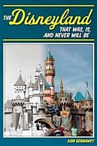 The Disneyland That Was, Is, and Never Will Be (Paperback)
