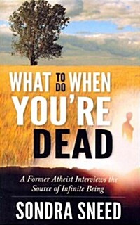 What to Do When Youre Dead: A Former Atheist Interviews the Source of Infinite Being (Paperback)