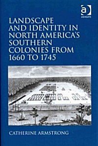 Landscape and Identity in North Americas Southern Colonies from 1660 to 1745 (Hardcover)