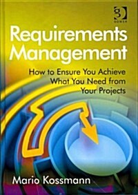 Requirements Management : How to Ensure You Achieve What You Need from Your Projects (Hardcover, New ed)