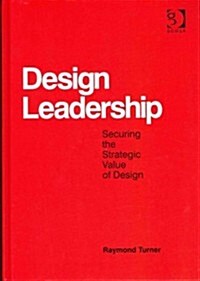 Design Leadership : Securing the Strategic Value of Design (Hardcover, New ed)