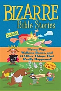 Bizarre Bible Stories: Flying Pigs, Walking Bones, and 24 Other Things That Really Happened (Paperback)