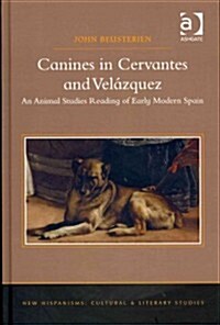 Canines in Cervantes and Velazquez : An Animal Studies Reading of Early Modern Spain (Hardcover)