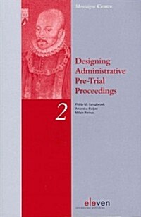 Designing Administrative Pre-Trial Proceedings: A Comparative Study of Administrative Legal Protection in England and Wales, France, Germany and the N (Paperback)