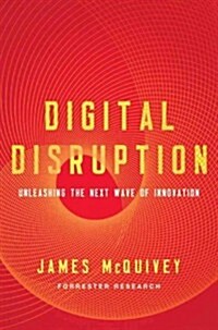 Digital Disruption: Unleashing the Next Wave of Innovation (Hardcover)