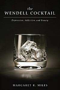 The Wendell Cocktail: Depression, Addiction, and Beauty (Paperback)
