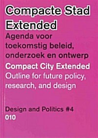 Design and Politics No. 4: Compact City Extended: Outline for Future Policy, Research and Design (Hardcover)