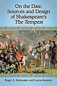 On the Date, Sources and Design of Shakespeares The Tempest (Paperback)