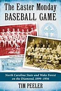 The Easter Monday Baseball Game: North Carolina State and Wake Forest on the Diamond, 1899-1956 (Paperback)