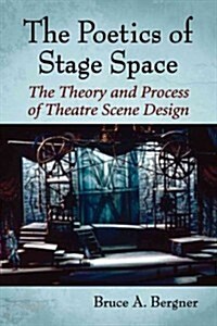 The Poetics of Stage Space: The Theory and Process of Theatre Scene Design (Paperback)